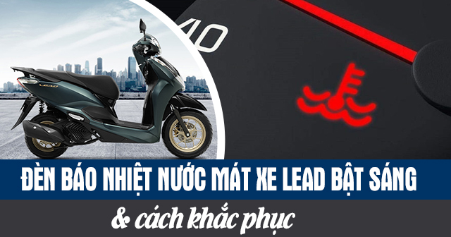 Tại sao đèn báo nhiệt độ nước làm mát xe Lead bật sáng và cách khắc phục