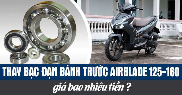 Thay bạc đạn bánh trước xe Airblade 125-160 bao nhiêu tiền?