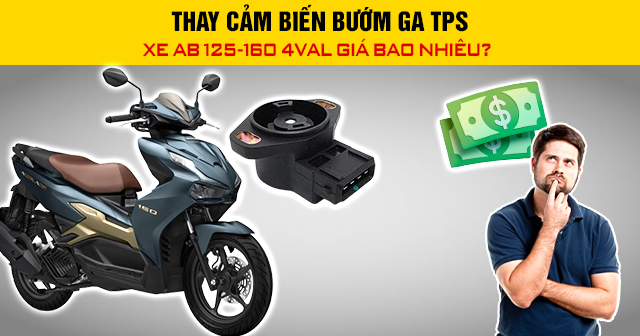 Thay cảm biến bướm ga TPS xe AB 125-160 4val giá bao nhiêu?