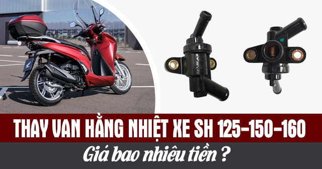 Thay van hằng nhiệt xe máy SH 125-150-160 giá bao nhiêu?