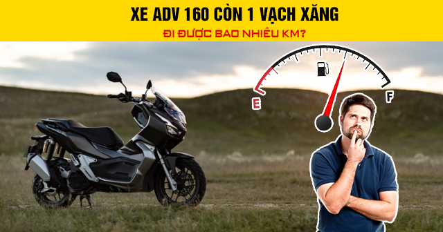 Xe ADV 160 còn 1 vạch xăng đi được bao nhiêu km?