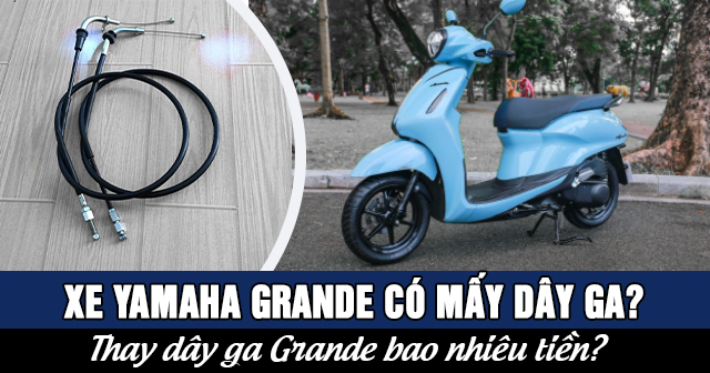 Xe Yamaha Grande có mấy dây ga? Thay dây ga Grande bao nhiêu tiền?