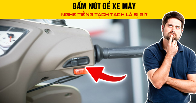 Bấm nút đề xe máy nghe tiếng tạch tạch là bị gì?