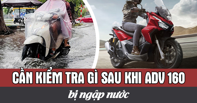 Cần kiểm tra những gì sau khi xe ADV 160 bị ngập nước?