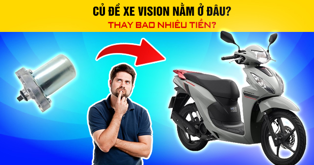 Củ đề xe Vision nằm ở đâu? Thay bao nhiêu tiền?