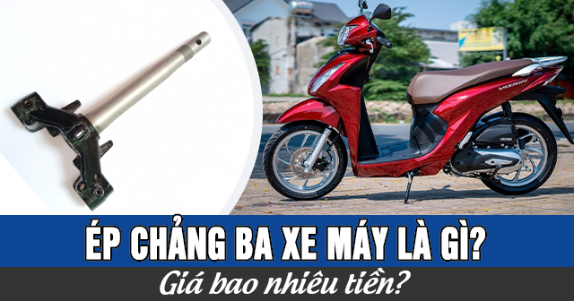 Ép chảng ba xe máy là gì? Giá bao nhiêu tiền?