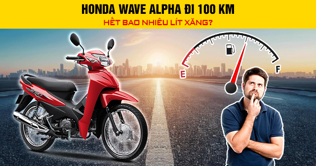 Honda Wave Alpha đi 100 km hết bao nhiêu lít xăng?