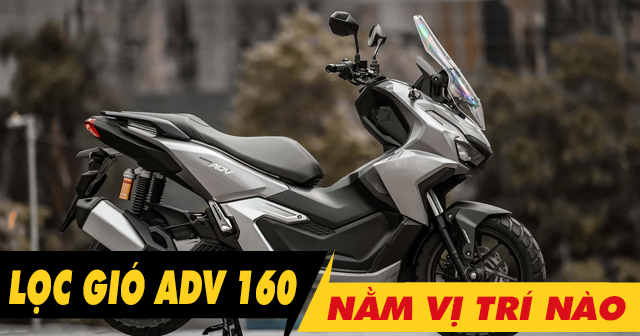 Lọc gió xe ADV 160 nằm ở đâu? Bao lâu thì nên thay mới?
