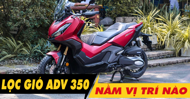 Lọc gió xe ADV 350 nằm ở đâu? Bao lâu thì nên thay mới?