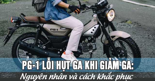 PG-1 lỗi hụt ga khi giảm ga: Nguyên nhân và cách khắc phục