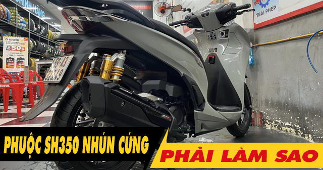Phuộc sau xe SH350i cứng, giảm xóc kém phải làm sao?