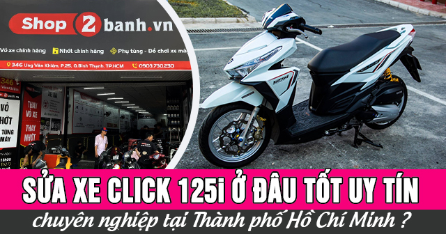 Sửa xe Click 125i ở đâu tốt uy tín chuyên nghiệp TPHCM?