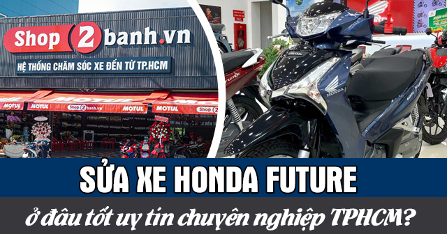 Sửa xe Future ở đâu tốt uy tín chuyên nghiệp TPHCM?