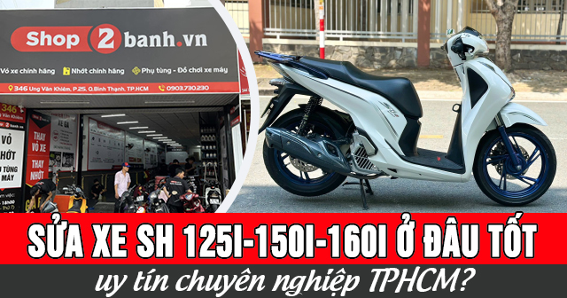 Sửa xe SH 125i-150i-160i ở đâu tốt uy tín chuyên nghiệp TPHCM?
