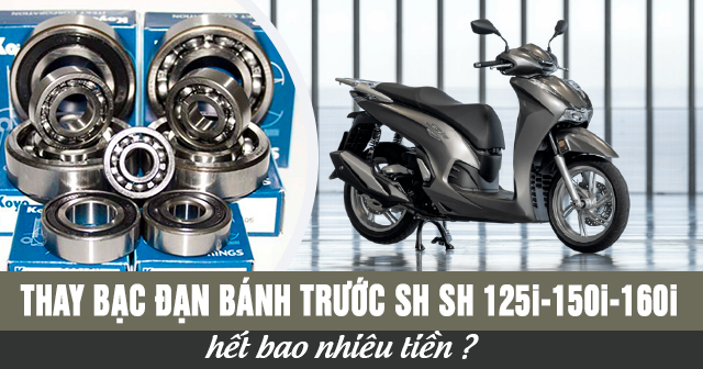 Thay bạc đạn bánh trước xe SH 125i-150i-160i bao nhiêu tiền?