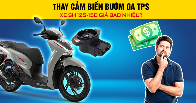 Thay cảm biến bướm ga TPS xe SH 125-150 giá bao nhiêu?