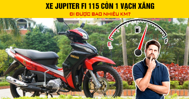 Xe Jupiter Fi 115 còn 1 vạch xăng đi được bao nhiêu km?