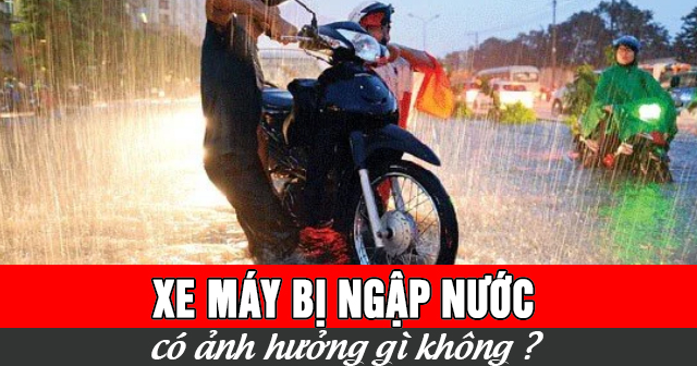 Xe máy bị ngập nước có ảnh hưởng gì không?
