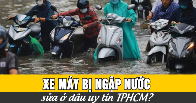 Xe máy bị ngập nước sửa ở đâu uy tín TPHCM?