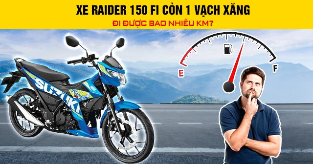 Xe Raider 150 Fi còn 1 vạch xăng đi được bao nhiêu km?