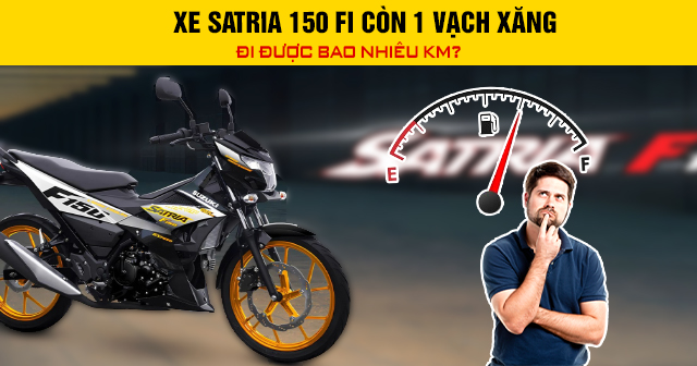 Xe Satria 150 Fi còn 1 vạch xăng đi được bao nhiêu km?