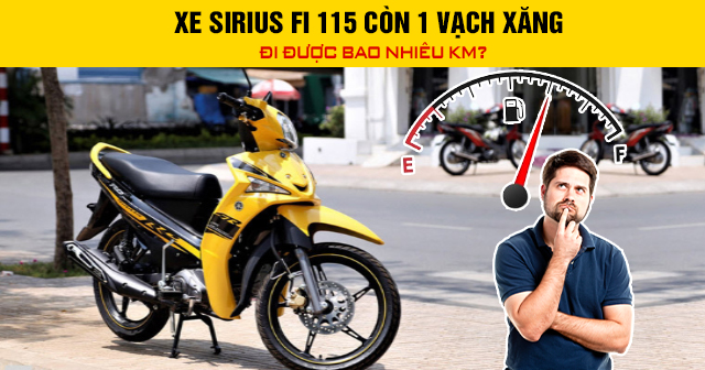 Xe Sirius Fi 115 còn 1 vạch xăng đi được bao nhiêu km?