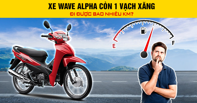 Xe Wave Alpha còn 1 vạch xăng nhấp nháy đi được bao nhiêu km?