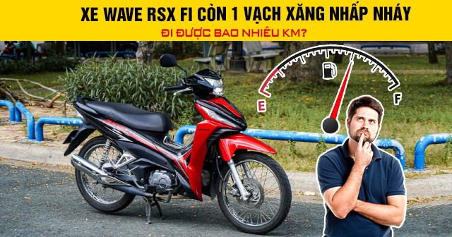 Xe Wave RSX Fi còn 1 vạch xăng nhấp nháy đi được bao nhiêu km?