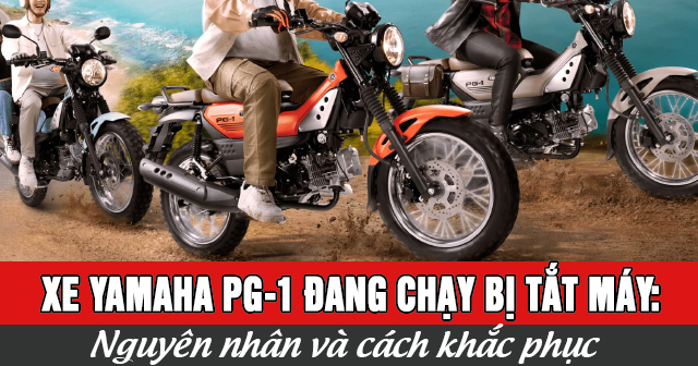 Xe Yamaha PG-1 đang chạy bị tắt máy: Nguyên nhân và cách khắc phục