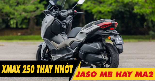 Xmax 250 nên chọn nhớt Jaso MB hay Jaso MA2 là phù hợp nhất?