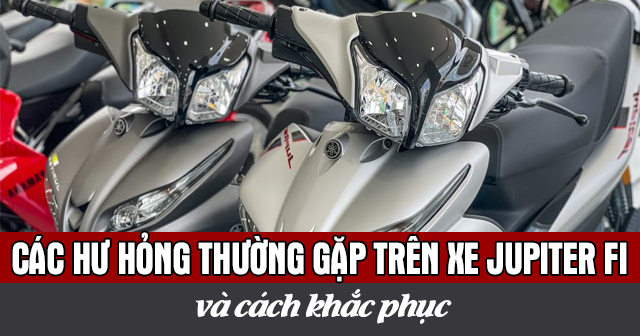 Các hư hỏng thường gặp trên xe Jupiter Fi và cách khắc phục
