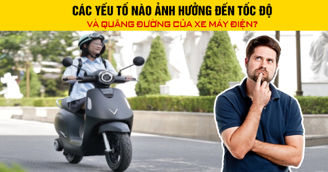 Các yếu tố nào ảnh hưởng đến tốc độ và quãng đường của xe máy điện?
