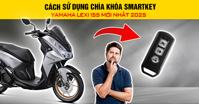 Cách sử dụng chìa khóa Smartkey Yamaha Lexi 155 mới nhất 2025