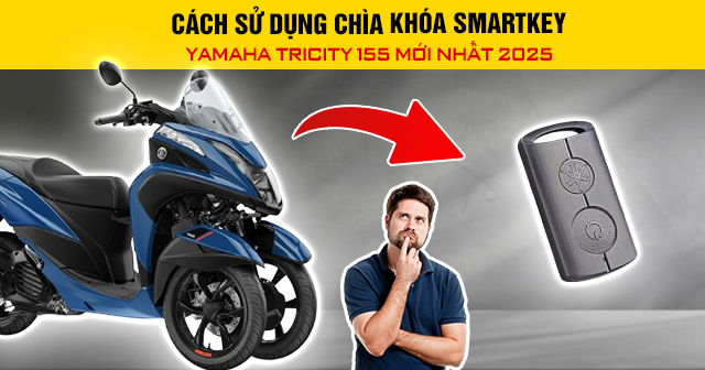 Cách sử dụng chìa khóa Smartkey Yamaha Tricity 155 mới nhất 2025
