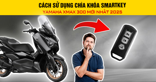 Cách sử dụng chìa khóa Smartkey Yamaha Xmax 300 mới nhất 2025