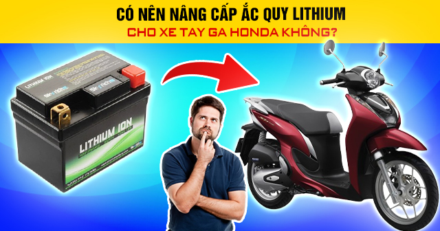 Có nên nâng cấp ắc quy Lithium cho xe tay ga Honda không?