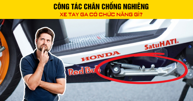 Công tác chân chống nghiêng xe tay ga có chức năng gì?