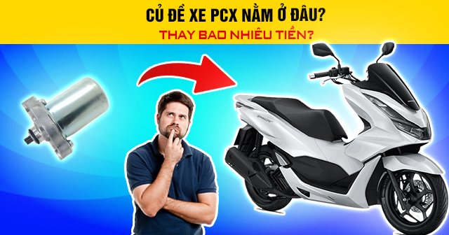 Củ đề xe PCX nằm ở đâu? Thay bao nhiêu tiền?