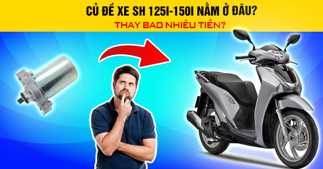 Củ đề xe SH 125i-150i nằm ở đâu? Thay bao nhiêu tiền?
