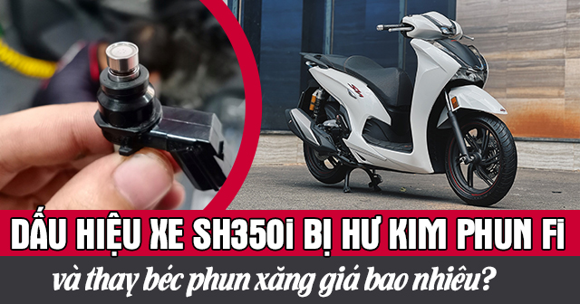 Dấu hiệu xe SH350i bị hư kim phun Fi và thay béc phun xăng giá bao nhiêu?