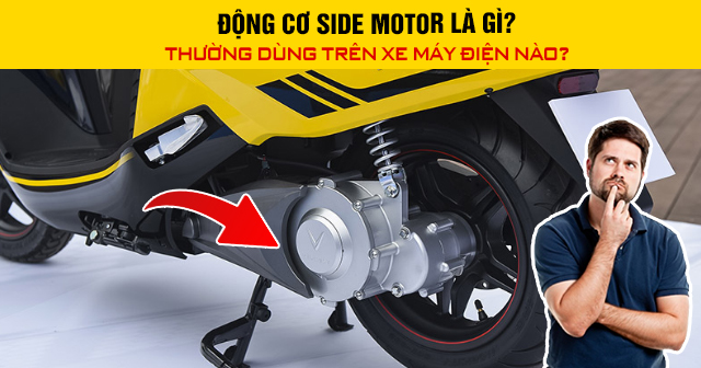 Động cơ Side Motor là gì? Thường dùng trên xe máy điện nào?