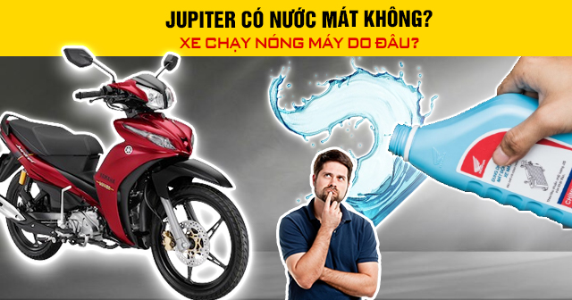 Jupiter có nước mát không? Xe chạy nóng máy do đâu?