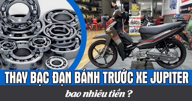 Thay bạc đạn bánh trước xe Jupiter bao nhiêu tiền?