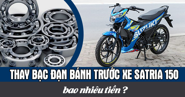 Thay bạc đạn bánh trước xe Satria 150 bao nhiêu tiền?