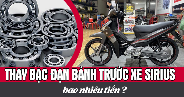 Thay bạc đạn bánh trước xe Sirius bao nhiêu tiền?