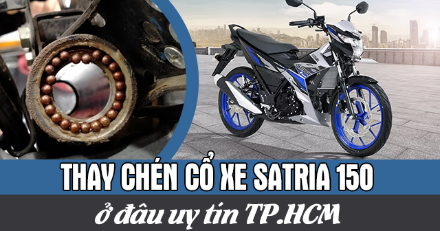 Thay chén cổ xe Satria 150 ở đâu uy tín TPHCM?