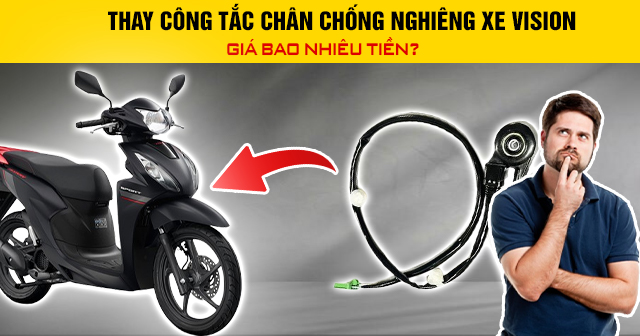 Thay công tắc chân chống nghiêng xe Vision giá bao nhiêu tiền?