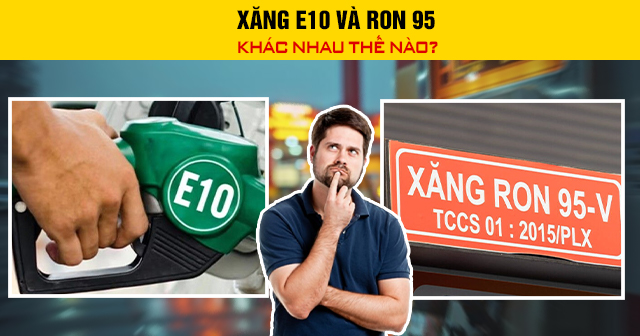 Xăng E10 và RON 95 khác nhau thế nào?