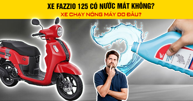 Xe Fazzio 125 có nước làm mát không? Chạy nóng máy do đâu?