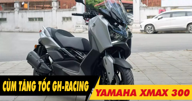 Xe tay ga Xmax 300 thay cùm tăng tốc GH-Racing có phù hợp?